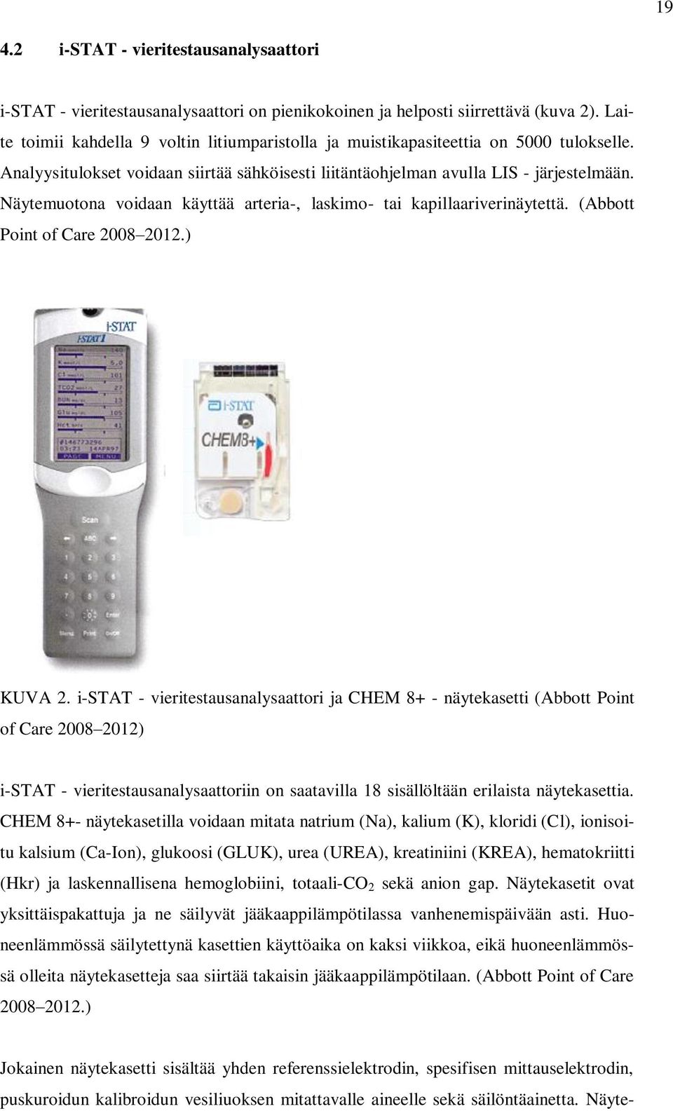 Näytemuotona voidaan käyttää arteria-, laskimo- tai kapillaariverinäytettä. (Abbott Point of Care 2008 2012.) KUVA 2.