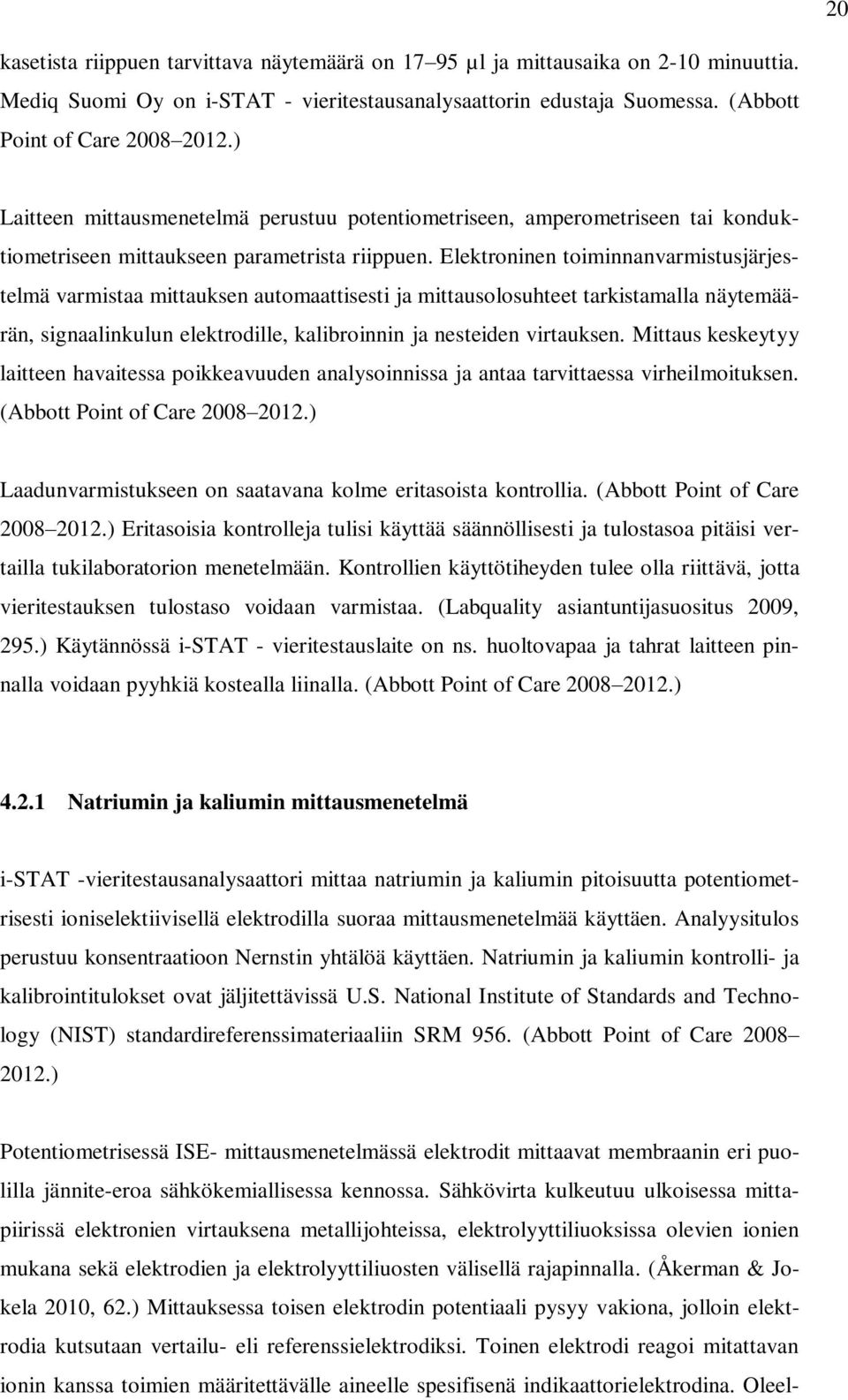 Elektroninen toiminnanvarmistusjärjestelmä varmistaa mittauksen automaattisesti ja mittausolosuhteet tarkistamalla näytemäärän, signaalinkulun elektrodille, kalibroinnin ja nesteiden virtauksen.