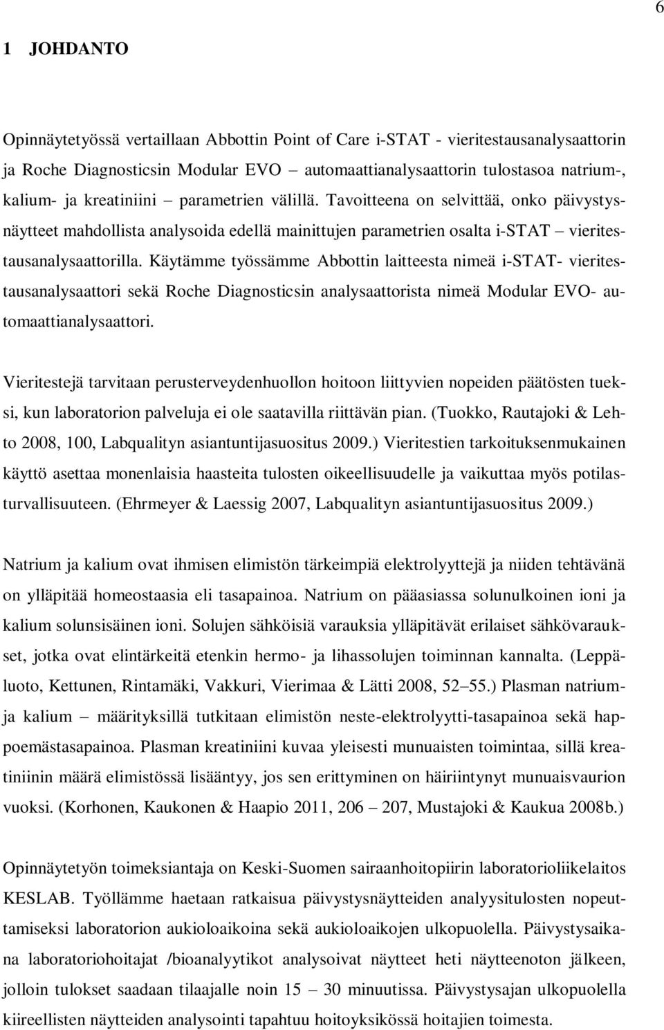 Käytämme työssämme Abbottin laitteesta nimeä i-stat- vieritestausanalysaattori sekä Roche Diagnosticsin analysaattorista nimeä Modular EVO- automaattianalysaattori.