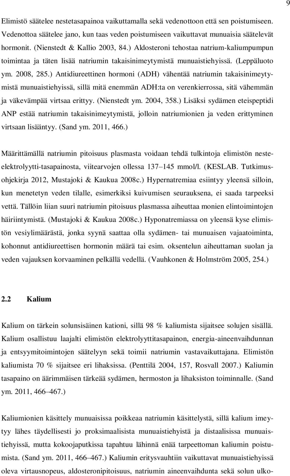 ) Antidiureettinen hormoni (ADH) vähentää natriumin takaisinimeytymistä munuaistiehyissä, sillä mitä enemmän ADH:ta on verenkierrossa, sitä vähemmän ja väkevämpää virtsaa erittyy. (Nienstedt ym.