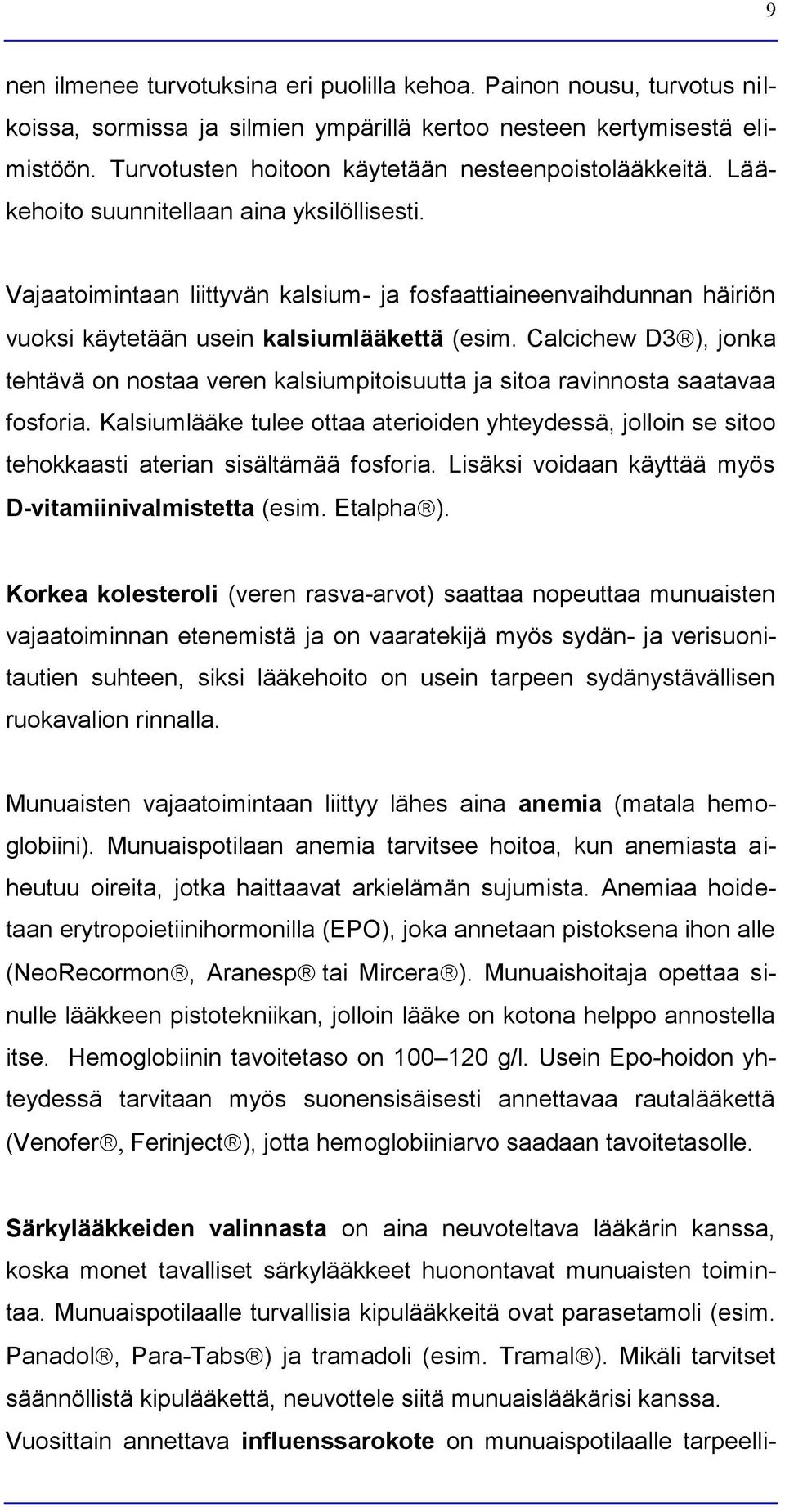 Vajaatoimintaan liittyvän kalsium- ja fosfaattiaineenvaihdunnan häiriön vuoksi käytetään usein kalsiumlääkettä (esim.