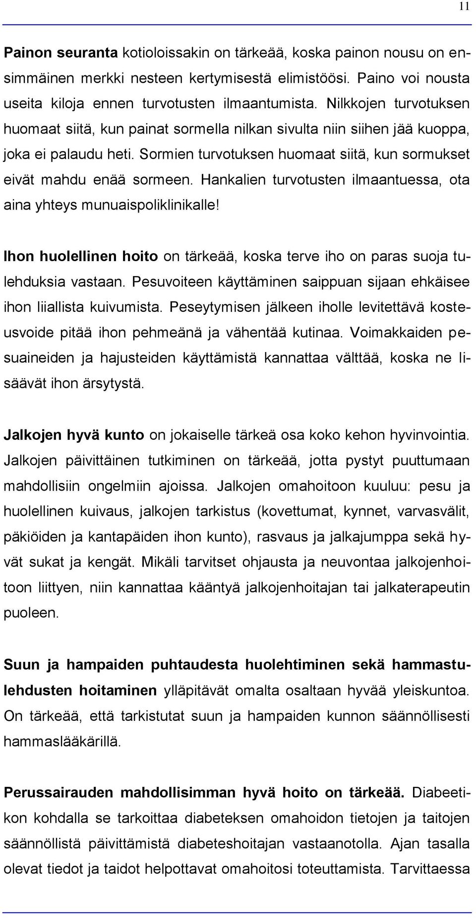 Hankalien turvotusten ilmaantuessa, ota aina yhteys munuaispoliklinikalle! Ihon huolellinen hoito on tärkeää, koska terve iho on paras suoja tulehduksia vastaan.