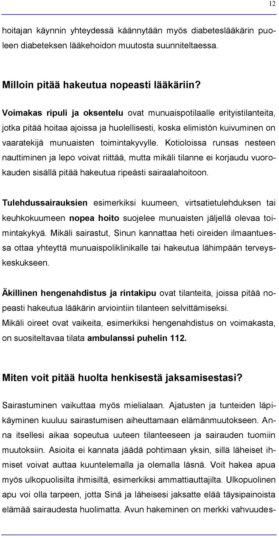 Kotioloissa runsas nesteen nauttiminen ja lepo voivat riittää, mutta mikäli tilanne ei korjaudu vuorokauden sisällä pitää hakeutua ripeästi sairaalahoitoon.