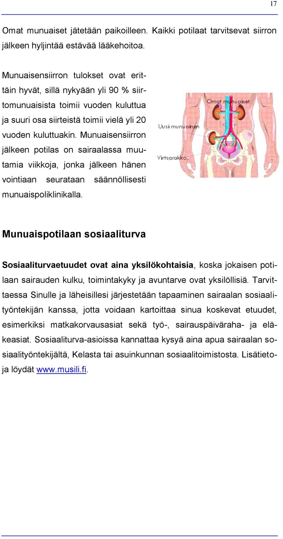 Munuaisensiirron jälkeen potilas on sairaalassa muutamia viikkoja, jonka jälkeen hänen vointiaan seurataan säännöllisesti munuaispoliklinikalla.