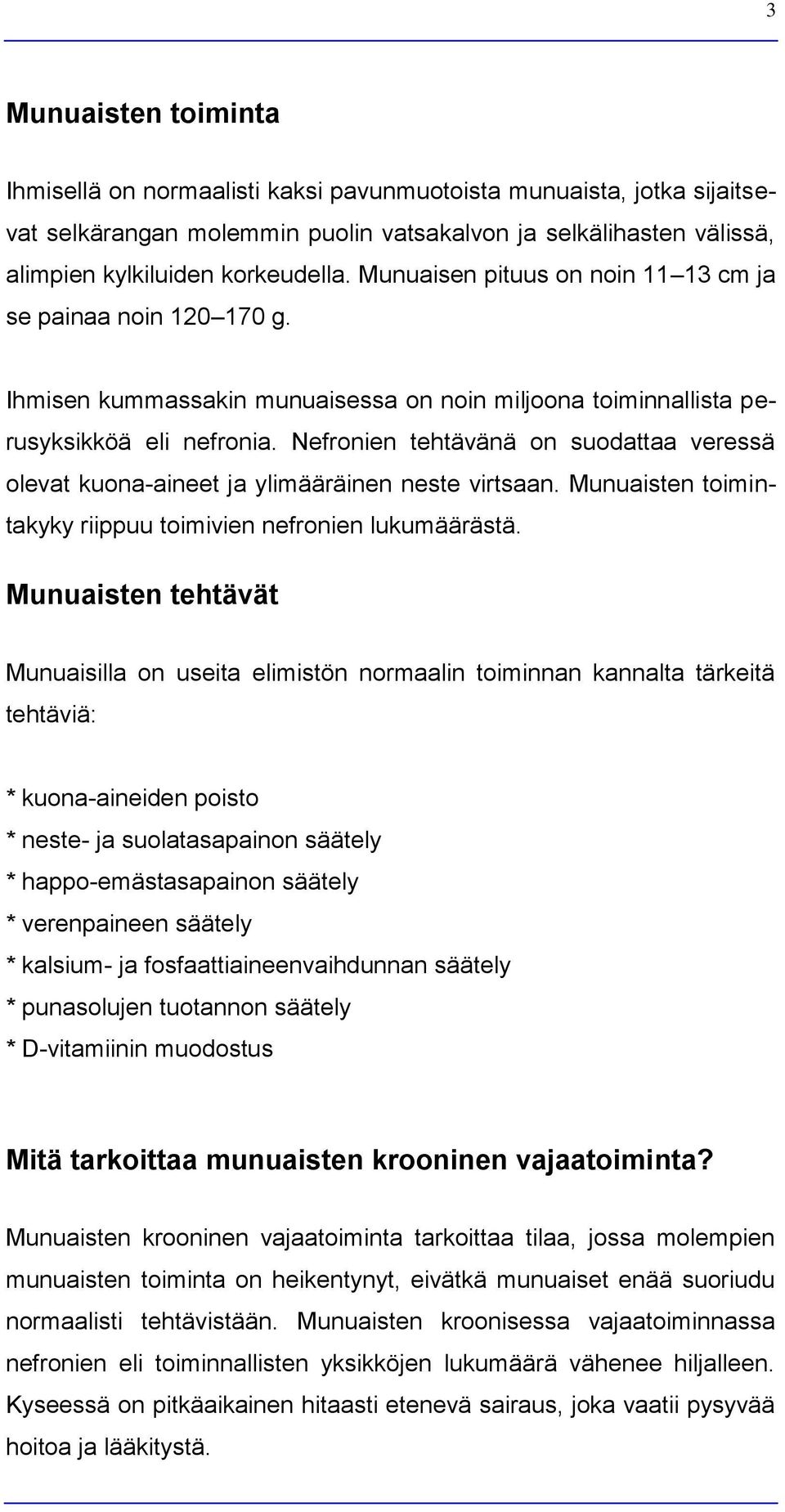 Nefronien tehtävänä on suodattaa veressä olevat kuona-aineet ja ylimääräinen neste virtsaan. Munuaisten toimintakyky riippuu toimivien nefronien lukumäärästä.