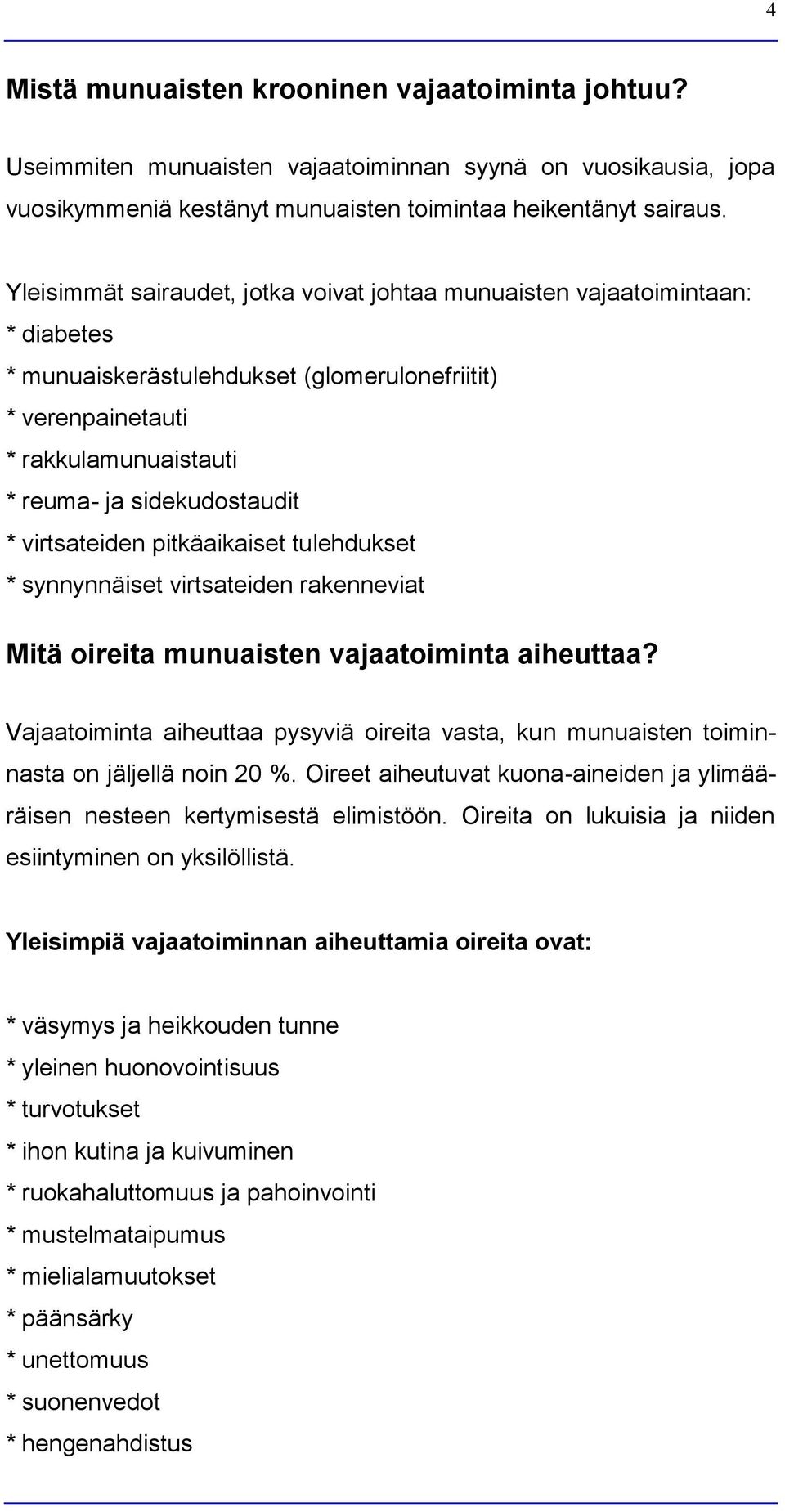 virtsateiden pitkäaikaiset tulehdukset * synnynnäiset virtsateiden rakenneviat Mitä oireita munuaisten vajaatoiminta aiheuttaa?