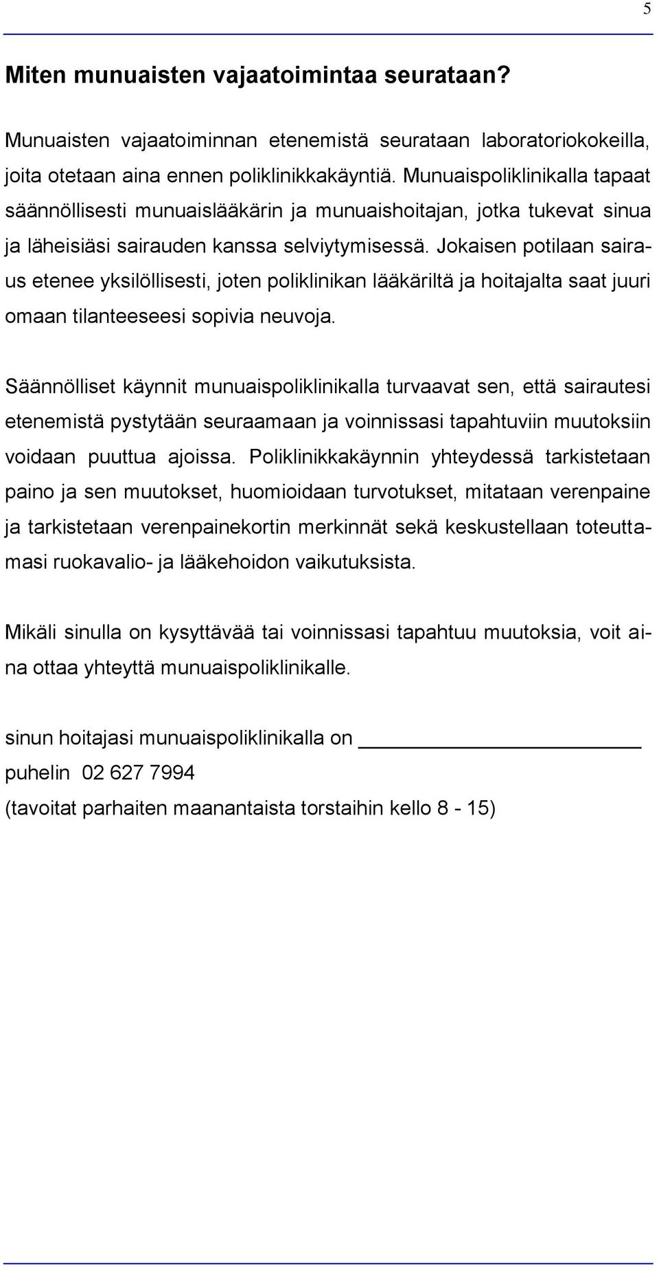 Jokaisen potilaan sairaus etenee yksilöllisesti, joten poliklinikan lääkäriltä ja hoitajalta saat juuri omaan tilanteeseesi sopivia neuvoja.