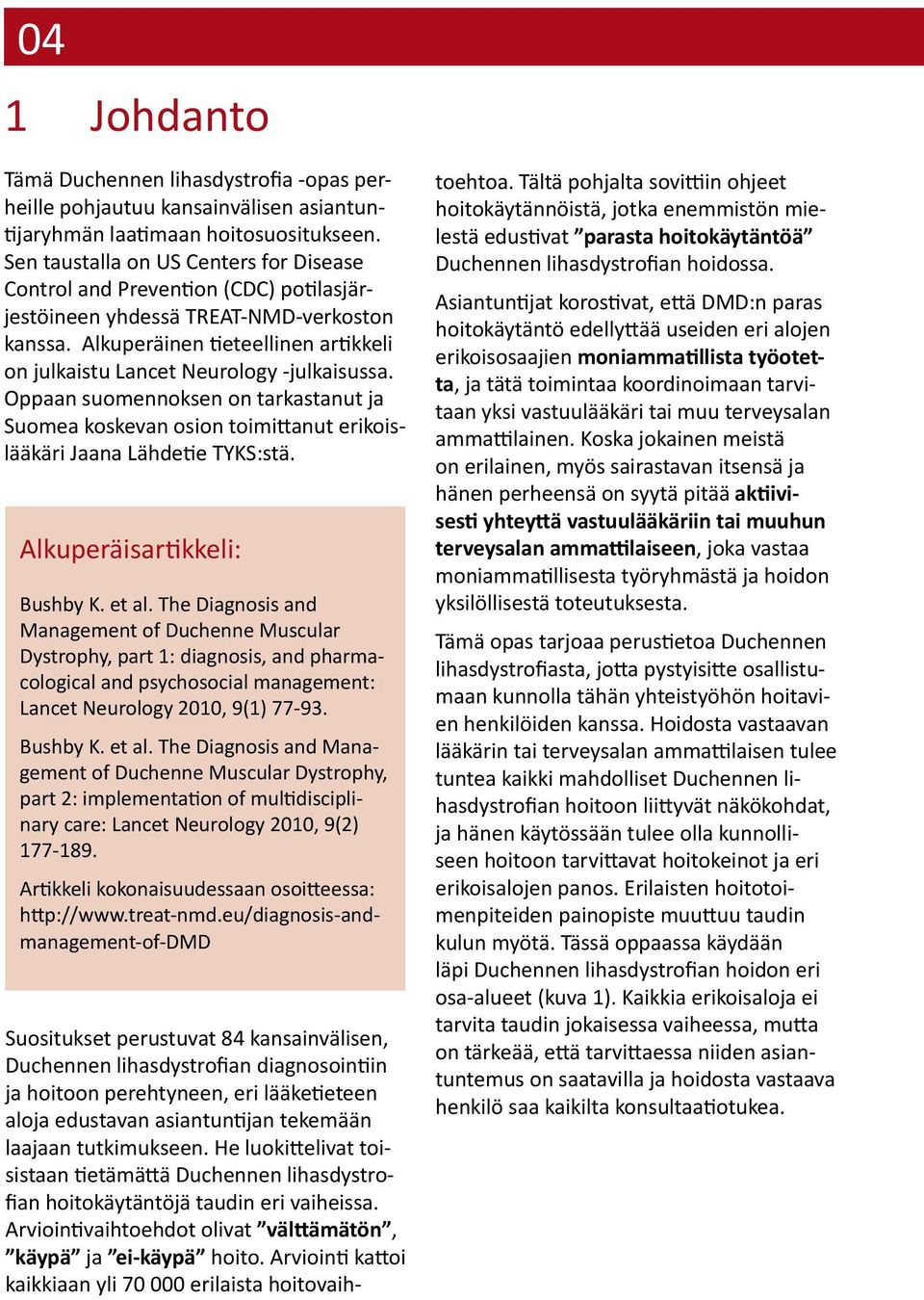 Alkuperäinen tieteellinen artikkeli on julkaistu Lancet Neurology -julkaisussa. Oppaan suomennoksen on tarkastanut ja Suomea koskevan osion toimittanut erikoislääkäri Jaana Lähdetie TYKS:stä.