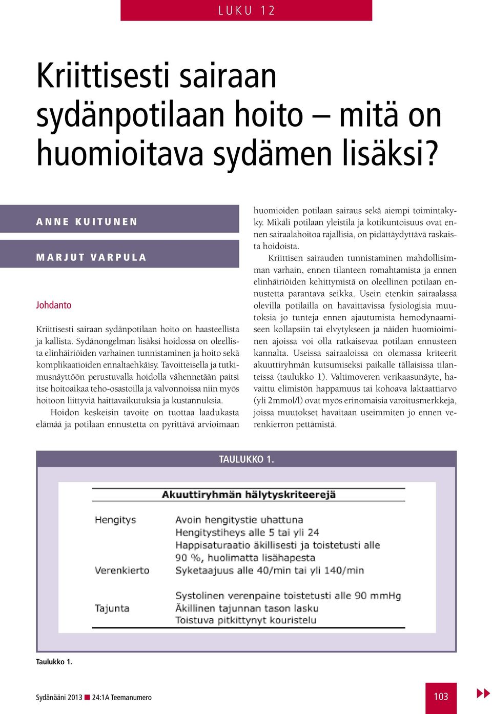 Tavoitteisella ja tutkimusnäyttöön perustuvalla hoidolla vähennetään paitsi itse hoitoaikaa teho-osastoilla ja valvonnoissa niin myös hoitoon liittyviä haittavaikutuksia ja kustannuksia.