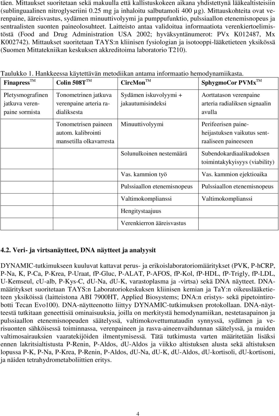 Laitteisto antaa validoitua informaatiota verenkiertoelimistöstä (Food and Drug Administration USA 2002; hyväksyntänumerot: PVx K012487, Mx K002742).