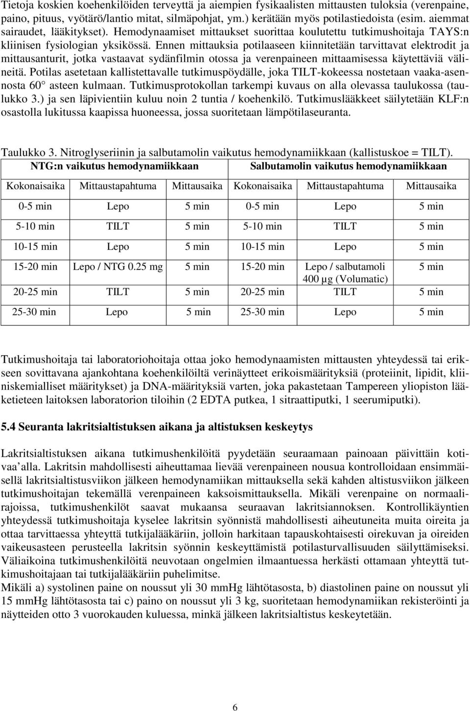 Ennen mittauksia potilaaseen kiinnitetään tarvittavat elektrodit ja mittausanturit, jotka vastaavat sydänfilmin otossa ja verenpaineen mittaamisessa käytettäviä välineitä.