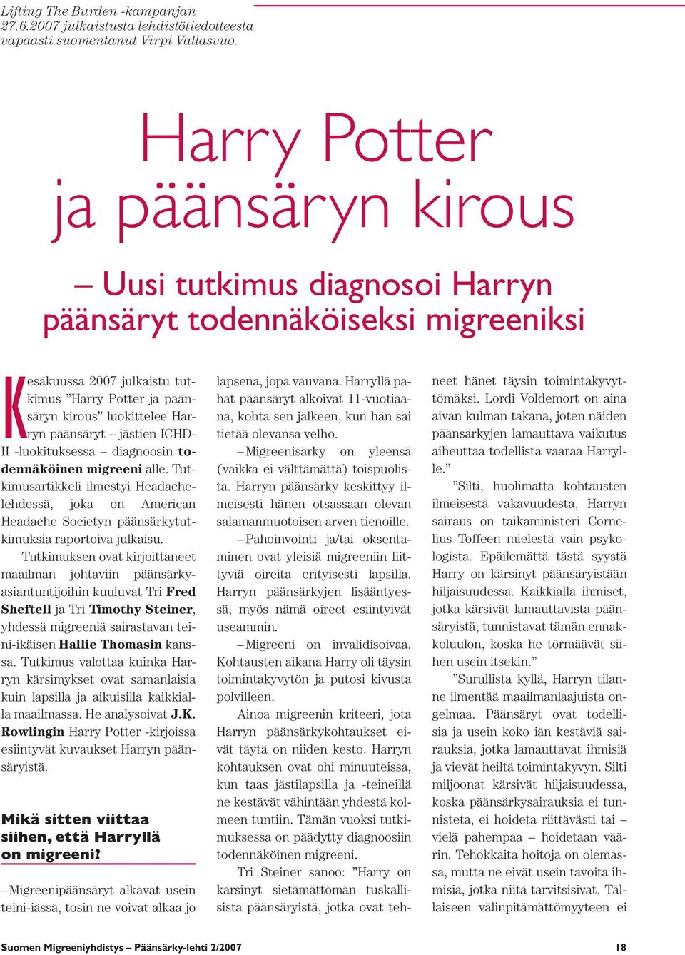 jästien ICHD- II luokituksessa diagnoosin todennäköinen migreeni alle. Tutkimusartikkeli ilmestyi Headachelehdessä, joka on American Headache Societyn päänsärkytutkimuksia raportoiva julkaisu.