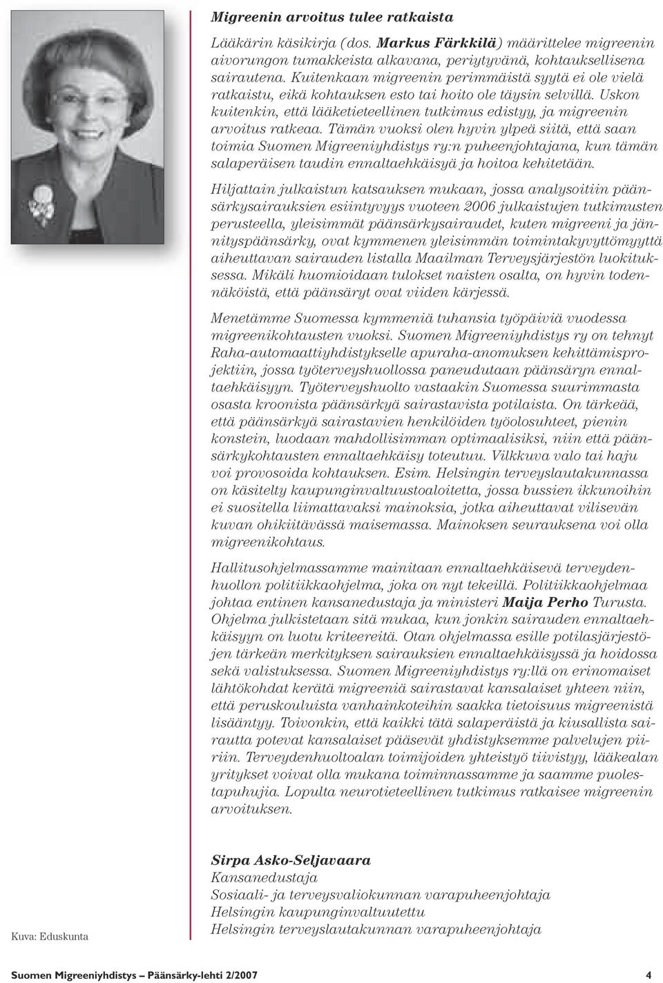 Uskon kuitenkin, että lääketieteellinen tutkimus edistyy, ja migreenin arvoitus ratkeaa.