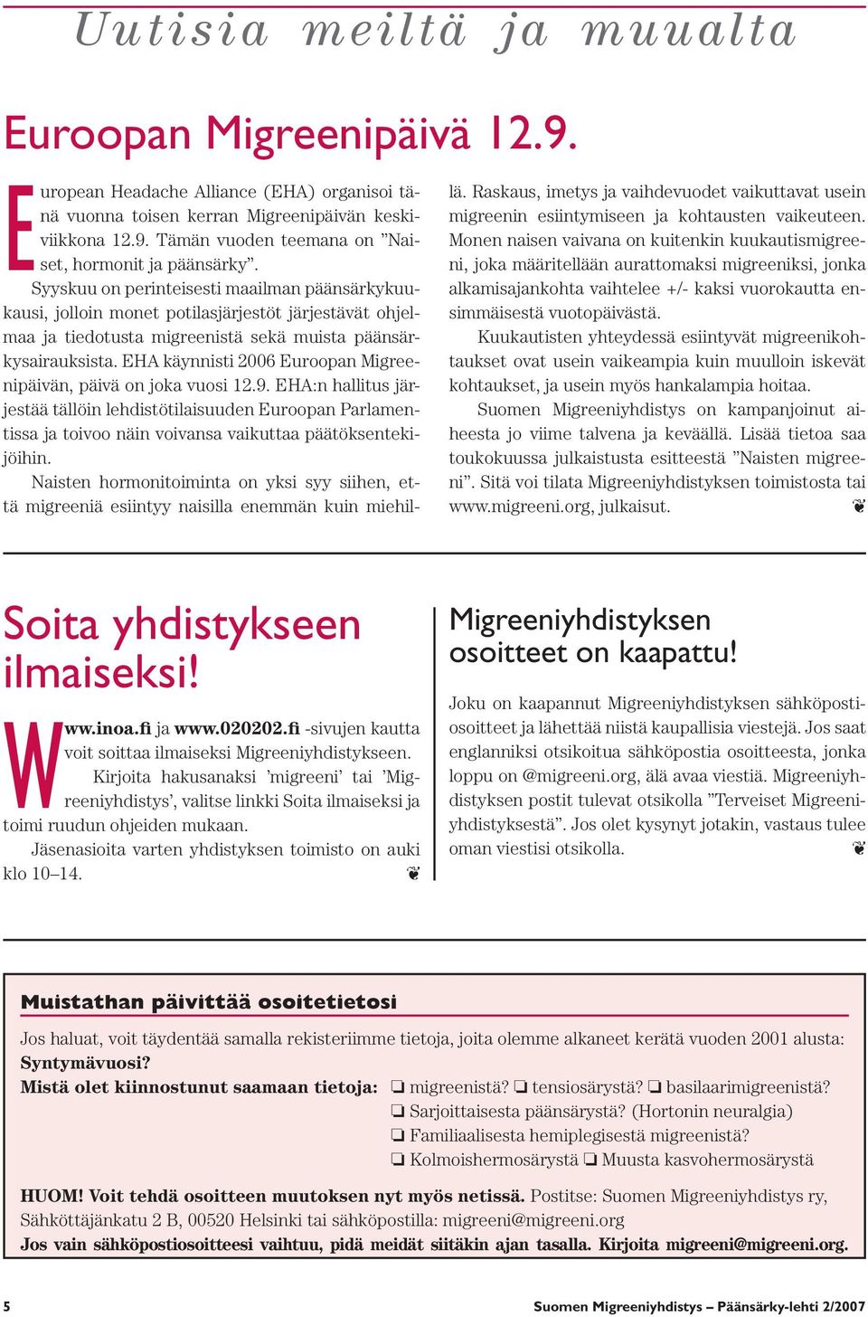 EHA käynnisti 2006 Euroopan Migreenipäivän, päivä on joka vuosi 12.9. EHA:n hallitus järjestää tällöin lehdistötilaisuuden Euroopan Parlamentissa ja toivoo näin voivansa vaikuttaa päätöksentekijöihin.