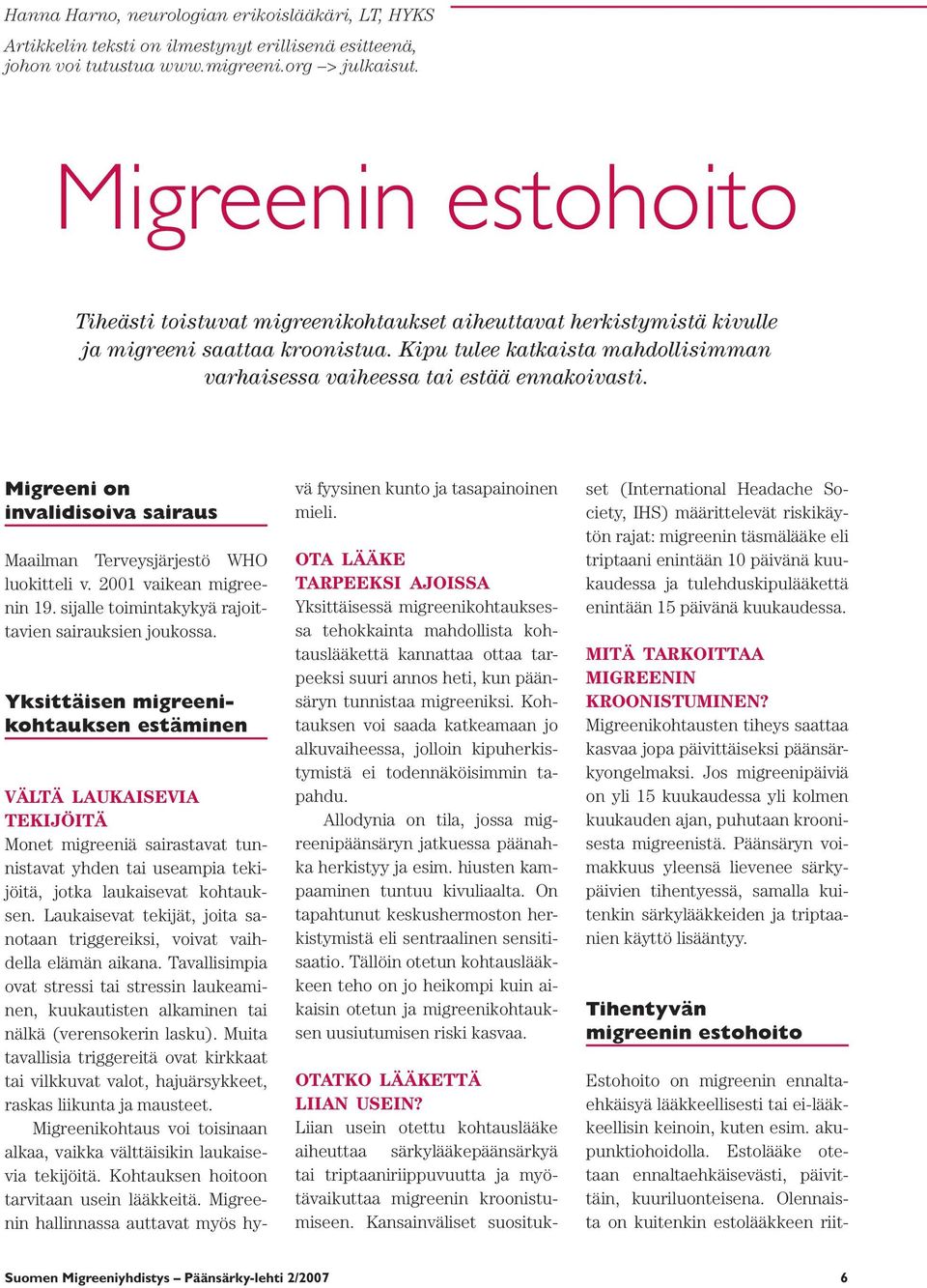 Kipu tulee katkaista mahdollisimman varhaisessa vaiheessa tai estää ennakoivasti. Migreeni on invalidisoiva sairaus Maailman Terveysjärjestö WHO luokitteli v. 2001 vaikean migreenin 19.