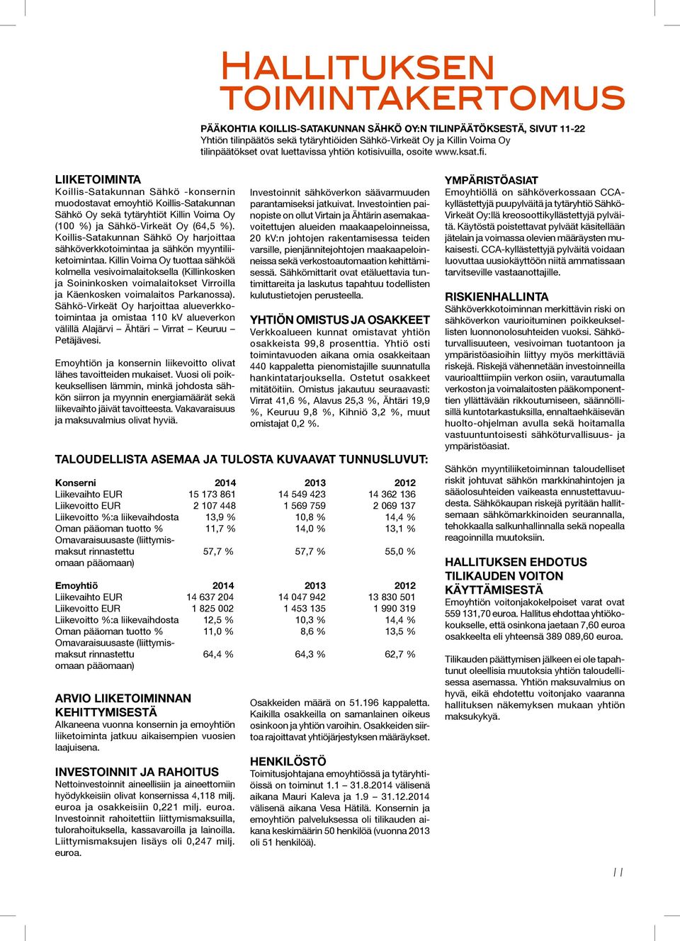 LIIKETOIMINTA Koillis-Satakunnan Sähkö -konsernin muodostavat emoyhtiö Koillis-Satakunnan Sähkö Oy sekä tytäryhtiöt Killin Voima Oy (100 %) ja Sähkö-Virkeät Oy (64,5 %).