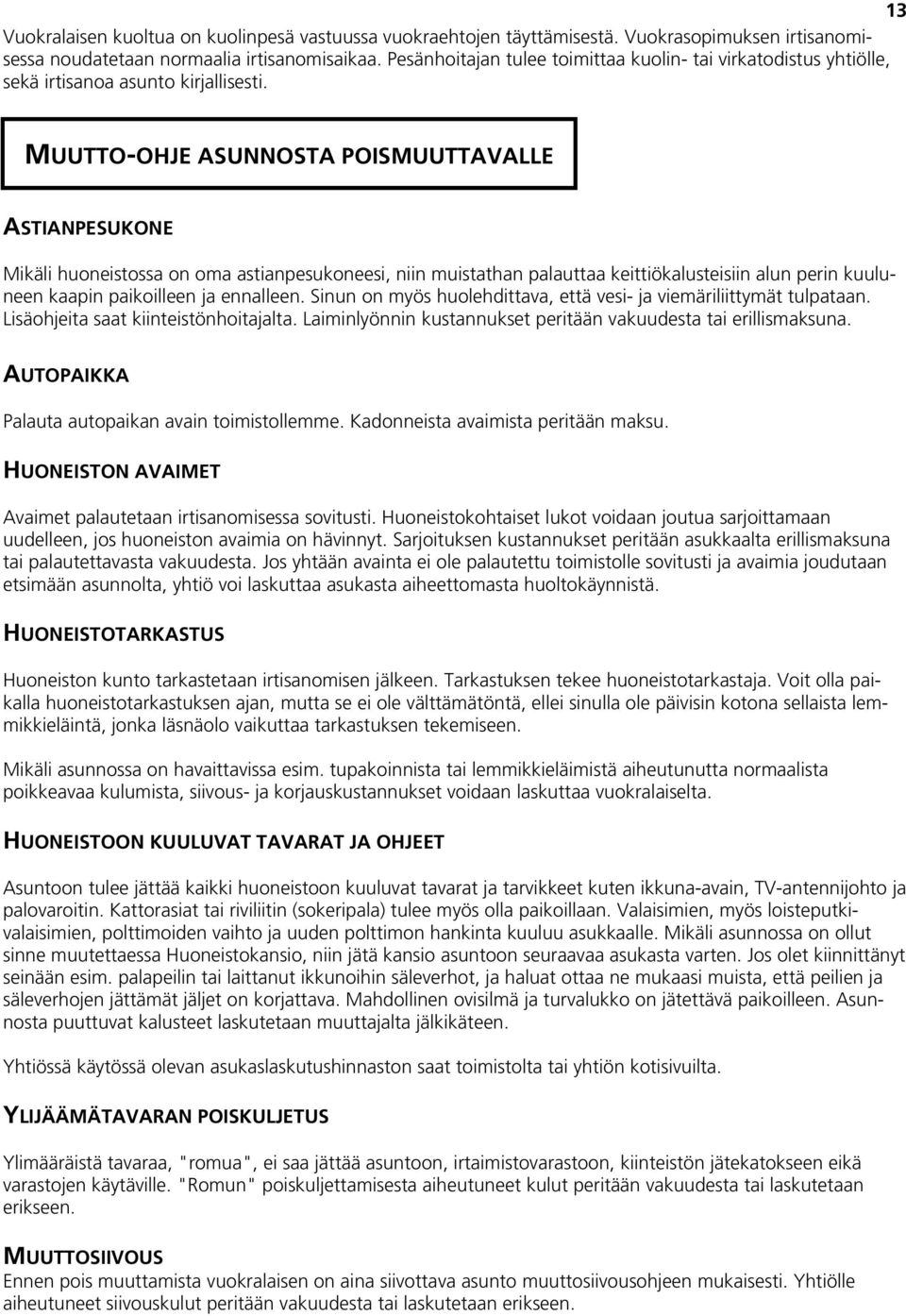 MUUTTO-OHJE ASUNNOSTA POISMUUTTAVALLE ASTIANPESUKONE Mikäli huoneistossa on oma astianpesukoneesi, niin muistathan palauttaa keittiökalusteisiin alun perin kuuluneen kaapin paikoilleen ja ennalleen.