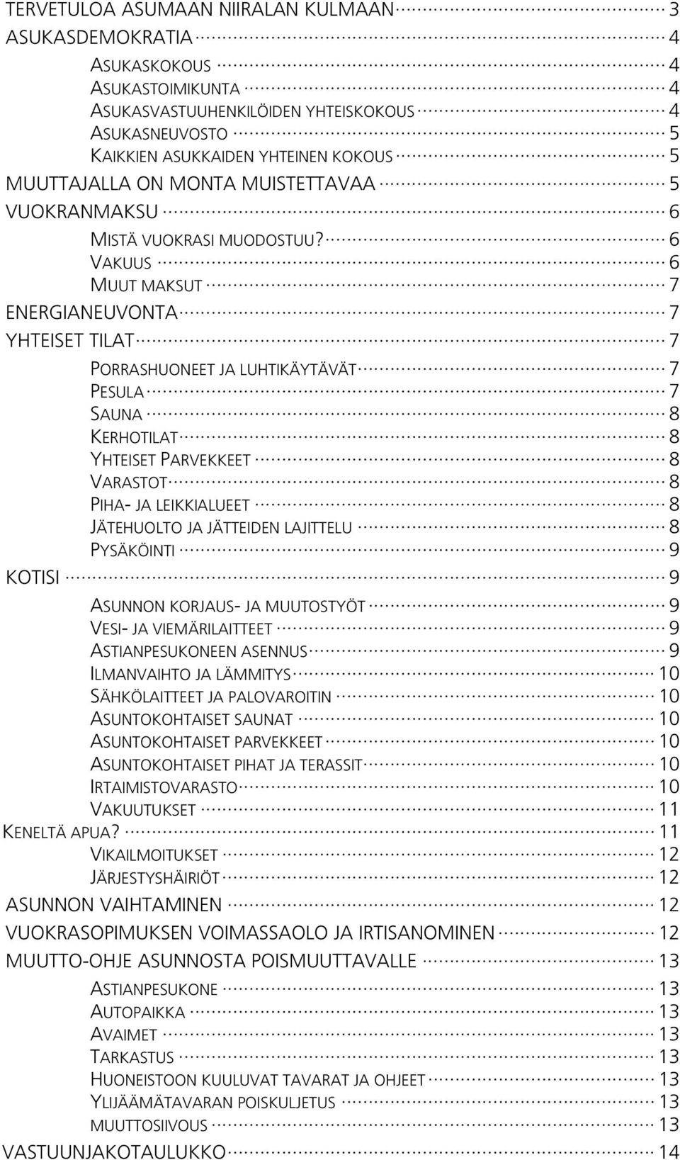 6 VAKUUS 6 MUUT MAKSUT 7 ENERGIANEUVONTA 7 YHTEISET TILAT 7 PORRASHUONEET JA LUHTIKÄYTÄVÄT 7 PESULA 7 SAUNA 8 KERHOTILAT 8 YHTEISET PARVEKKEET 8 VARASTOT 8 PIHA- JA LEIKKIALUEET 8 JÄTEHUOLTO JA