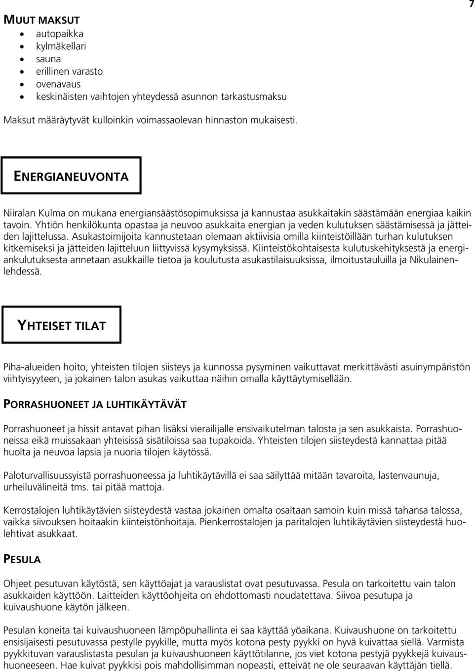 Yhtiön henkilökunta opastaa ja neuvoo asukkaita energian ja veden kulutuksen säästämisessä ja jätteiden lajittelussa.