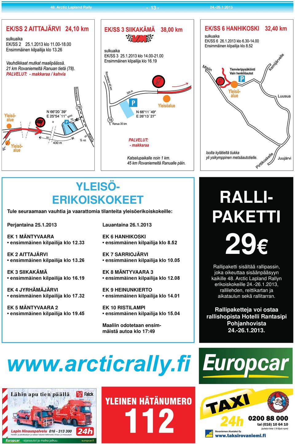 2013 Lauantaina 26.1.2013 RALLI- PAKETTI EK 1 MÄNTYVAARA EK 2 AITTAJÄRVI EK 3 SIIKAKÄMÄ EK 4 JYRHÄMÄJÄRVI EK 5 MÄNTYVAARA 2 EK 6 HANHIKOSKI EK 7 SARRIOJÄRVI EK 8 MÄNTYVAARA 3 EK 9 HEINUNKIERTO EK 10