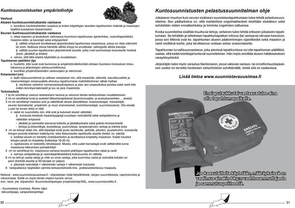 Seuran kuntosuunnistuksesta vastaava o ottaa maaston ja keskuksen valinnassa huomioon tapahtuman ajankohdan, osanottajamäärän, maaston eläin- ja kasvilajit sekä erityispiirteet välttää erityisesti