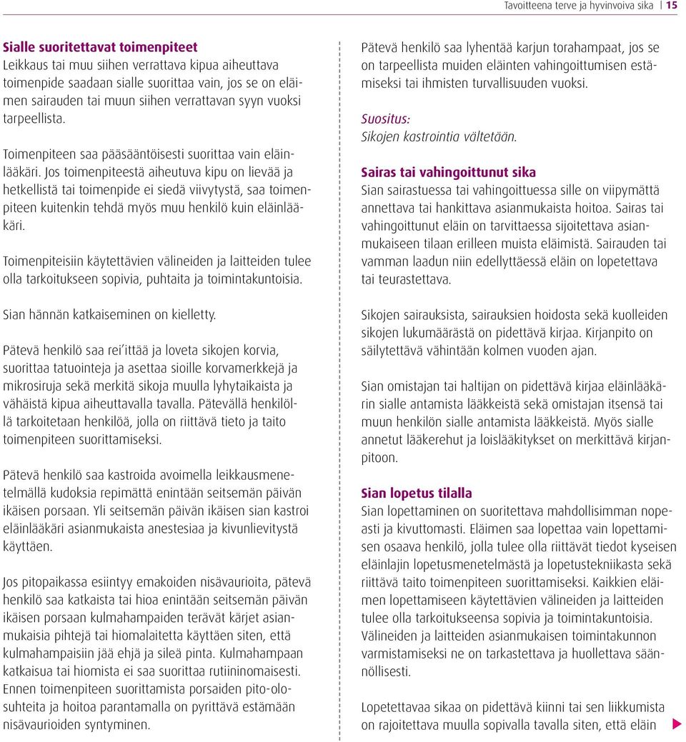 Jos toimenpiteestä aiheutuva kipu on lievää ja hetkellistä tai toimenpide ei siedä viivytystä, saa toimenpiteen kuitenkin tehdä myös muu henkilö kuin eläinlääkäri.