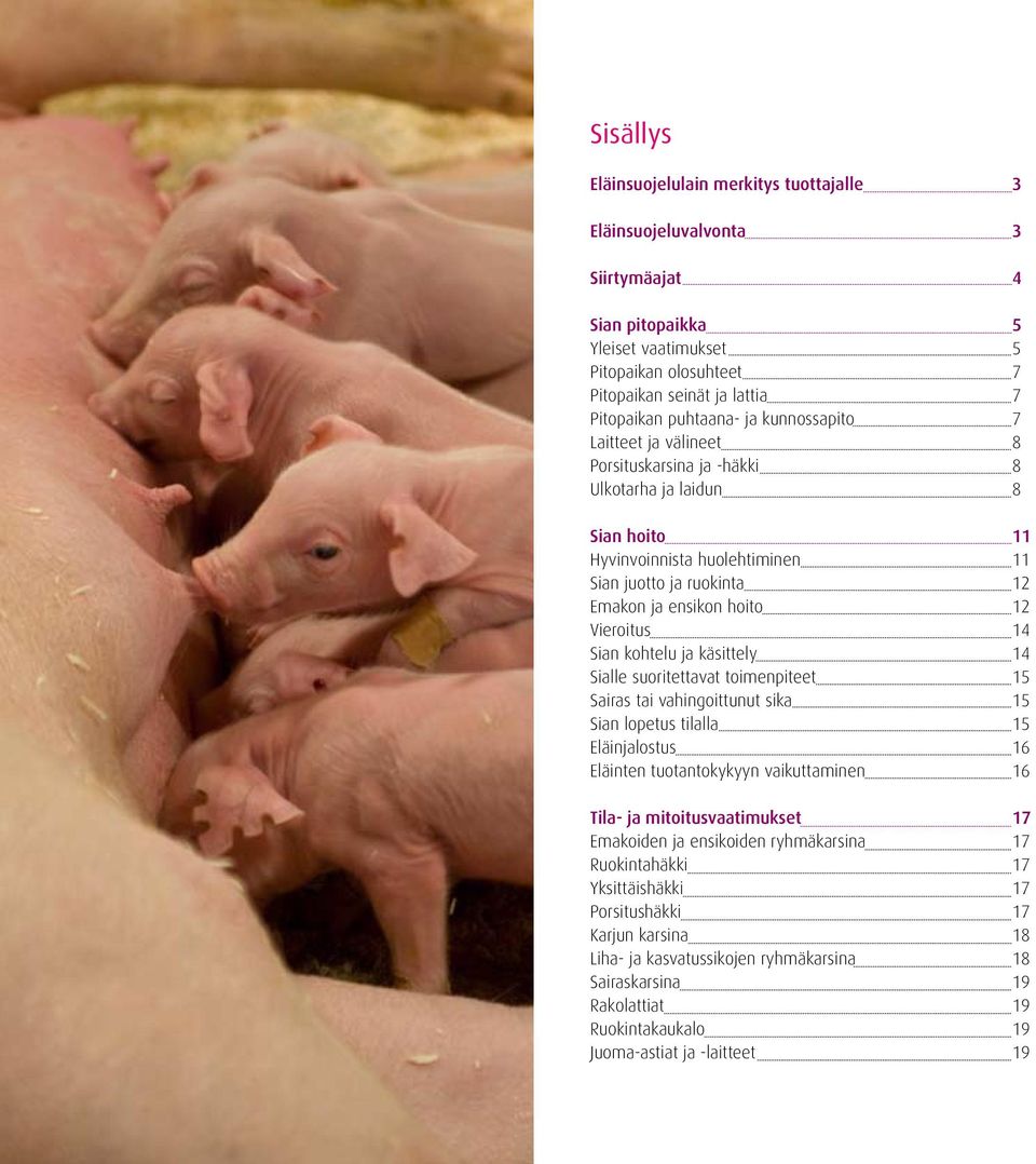 12 Vieroitus 14 Sian kohtelu ja käsittely 14 Sialle suoritettavat toimenpiteet 15 Sairas tai vahingoittunut sika 15 Sian lopetus tilalla 15 Eläinjalostus 16 Eläinten tuotantokykyyn vaikuttaminen 16