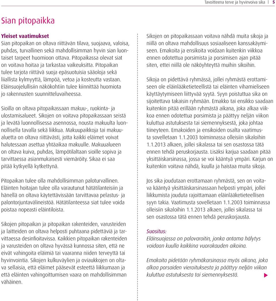 Pitopaikan tulee tarjota riittävä suoja epäsuotuisia sääoloja sekä liiallista kylmyyttä, lämpöä, vetoa ja kosteutta vastaan.