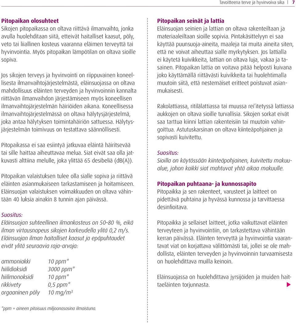 Jos sikojen terveys ja hyvinvointi on riippuvainen koneellisesta ilmanvaihtojärjestelmästä, eläinsuojassa on oltava mahdollisuus eläinten terveyden ja hyvinvoinnin kannalta riittävän ilmanvaihdon