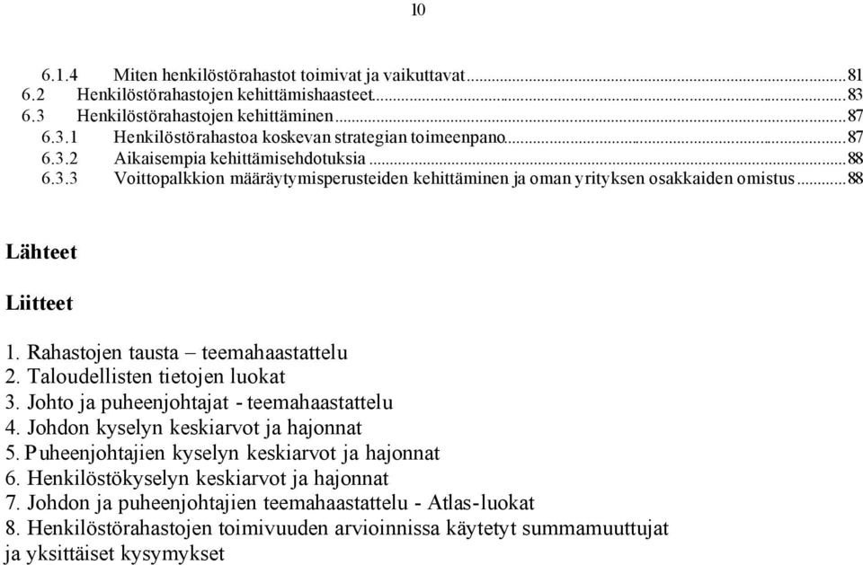 Rahastojen tausta teemahaastattelu 2. Taloudellisten tietojen luokat 3. Johto ja puheenjohtajat - teemahaastattelu 4. Johdon kyselyn keskiarvot ja hajonnat 5.