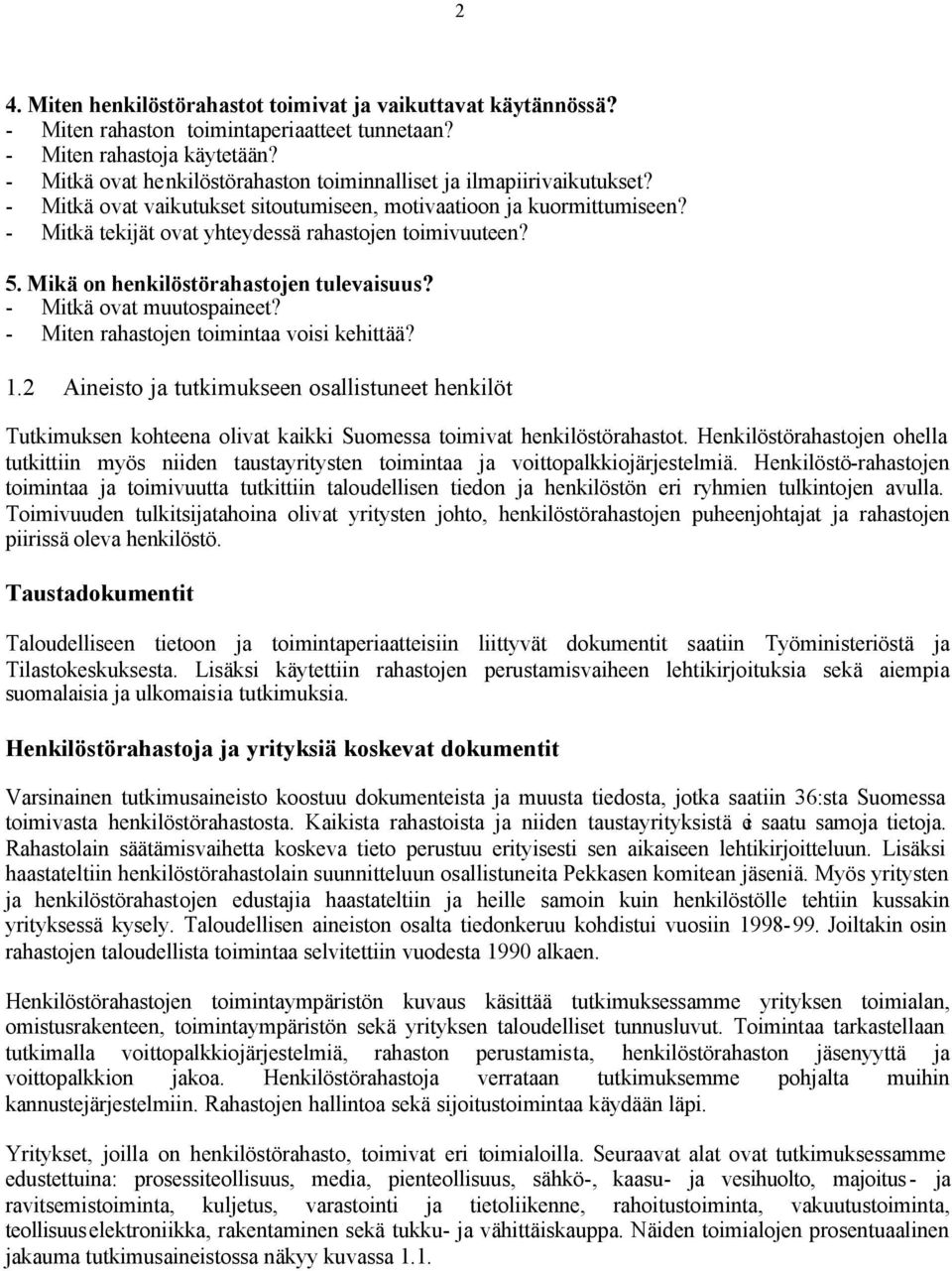 - Mitkä tekijät ovat yhteydessä rahastojen toimivuuteen? 5. Mikä on henkilöstörahastojen tulevaisuus? - Mitkä ovat muutospaineet? - Miten rahastojen toimintaa voisi kehittää? 1.