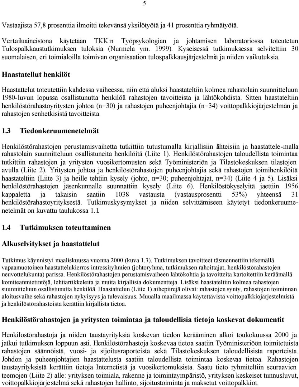 Kyseisessä tutkimuksessa selvitettiin 30 suomalaisen, eri toimialoilla toimivan organisaation tulospalkkausjärjestelmiä ja niiden vaikutuksia.