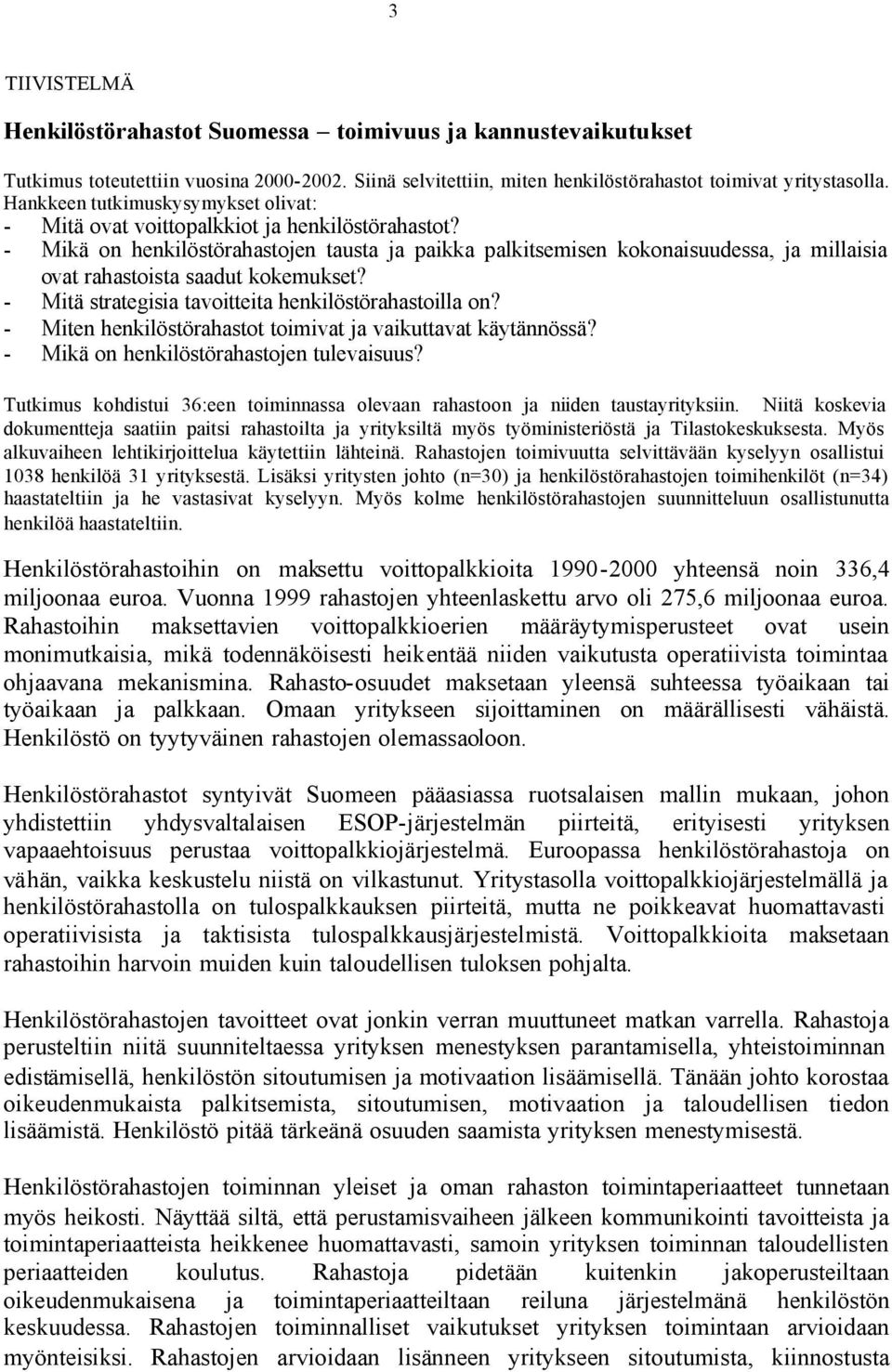 - Mikä on henkilöstörahastojen tausta ja paikka palkitsemisen kokonaisuudessa, ja millaisia ovat rahastoista saadut kokemukset? - Mitä strategisia tavoitteita henkilöstörahastoilla on?