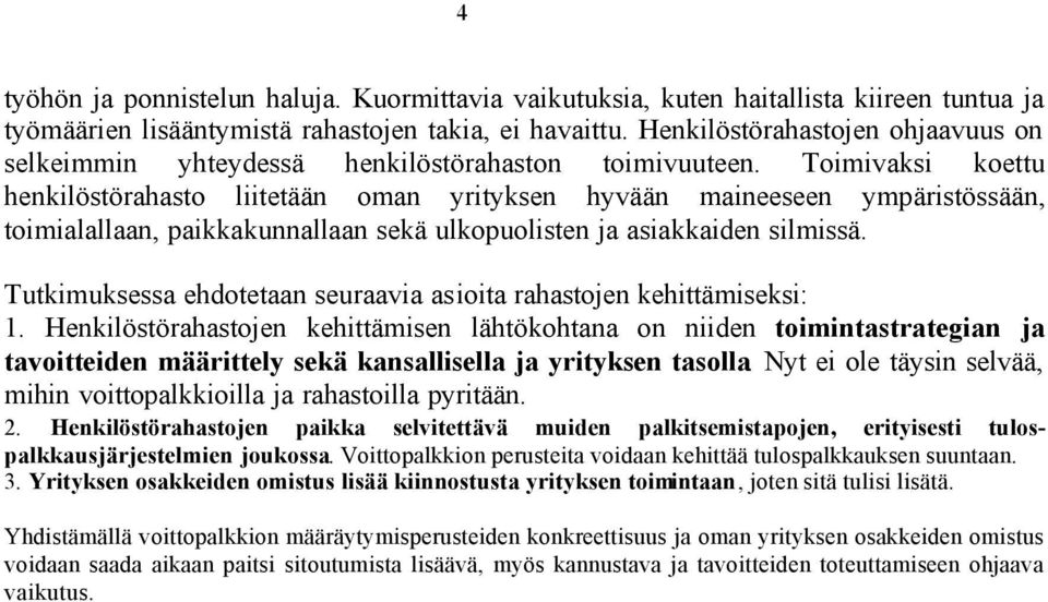 Toimivaksi koettu henkilöstörahasto liitetään oman yrityksen hyvään maineeseen ympäristössään, toimialallaan, paikkakunnallaan sekä ulkopuolisten ja asiakkaiden silmissä.