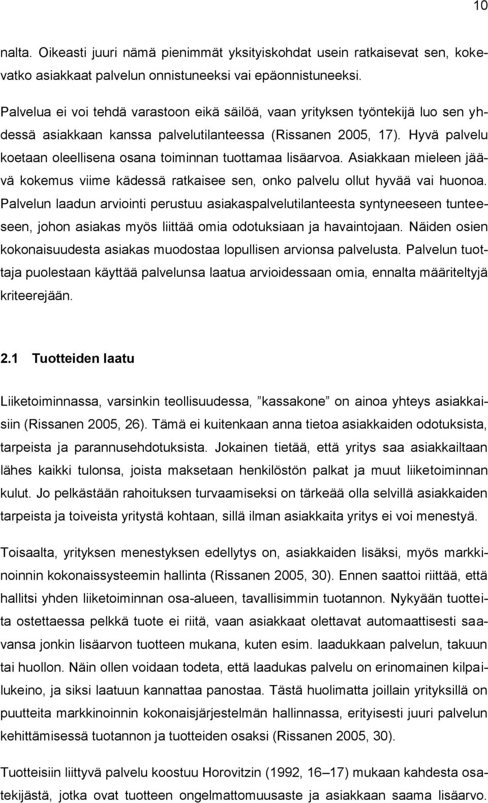 Hyvä palvelu koetaan oleellisena osana toiminnan tuottamaa lisäarvoa. Asiakkaan mieleen jäävä kokemus viime kädessä ratkaisee sen, onko palvelu ollut hyvää vai huonoa.