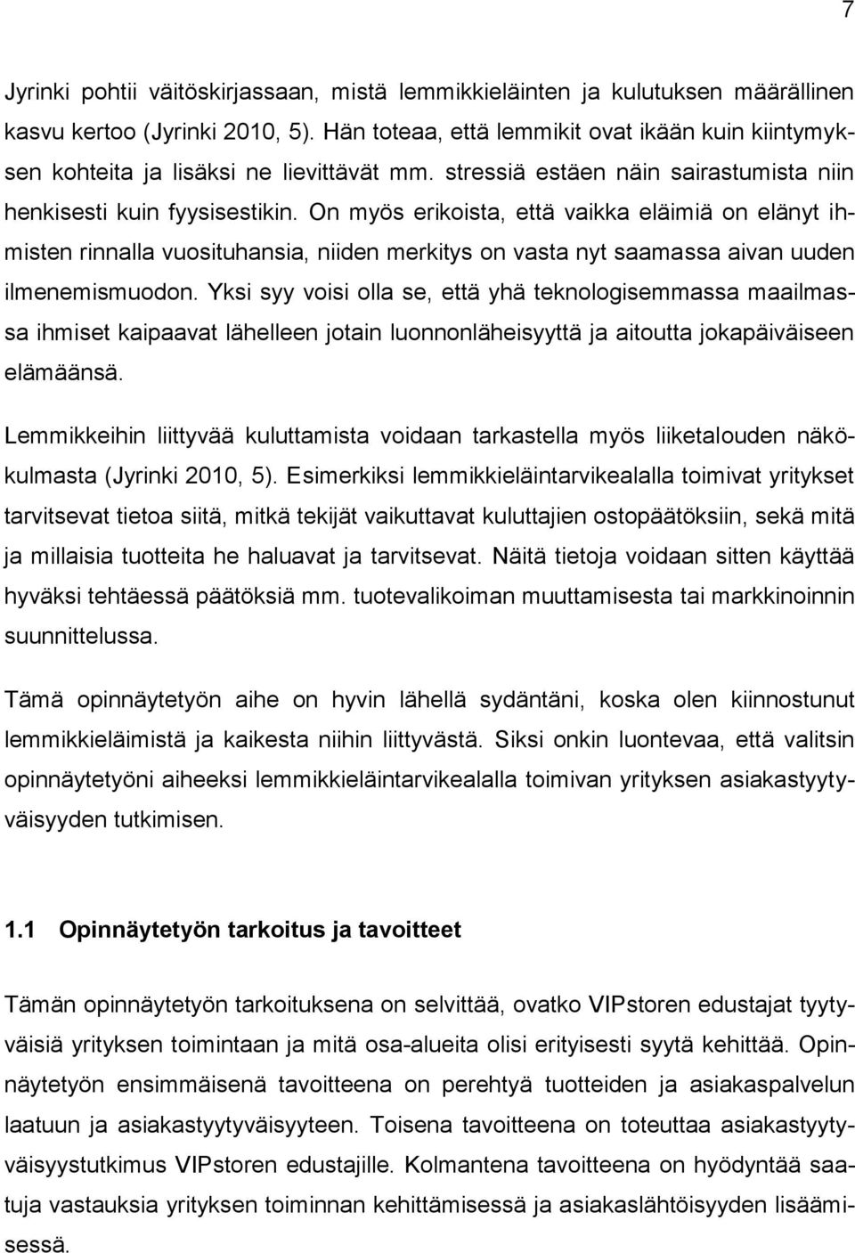 On myös erikoista, että vaikka eläimiä on elänyt ihmisten rinnalla vuosituhansia, niiden merkitys on vasta nyt saamassa aivan uuden ilmenemismuodon.