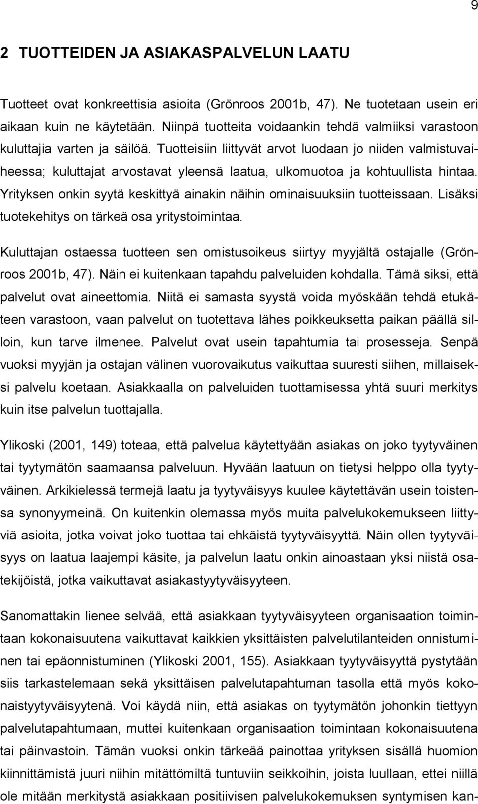 Tuotteisiin liittyvät arvot luodaan jo niiden valmistuvaiheessa; kuluttajat arvostavat yleensä laatua, ulkomuotoa ja kohtuullista hintaa.