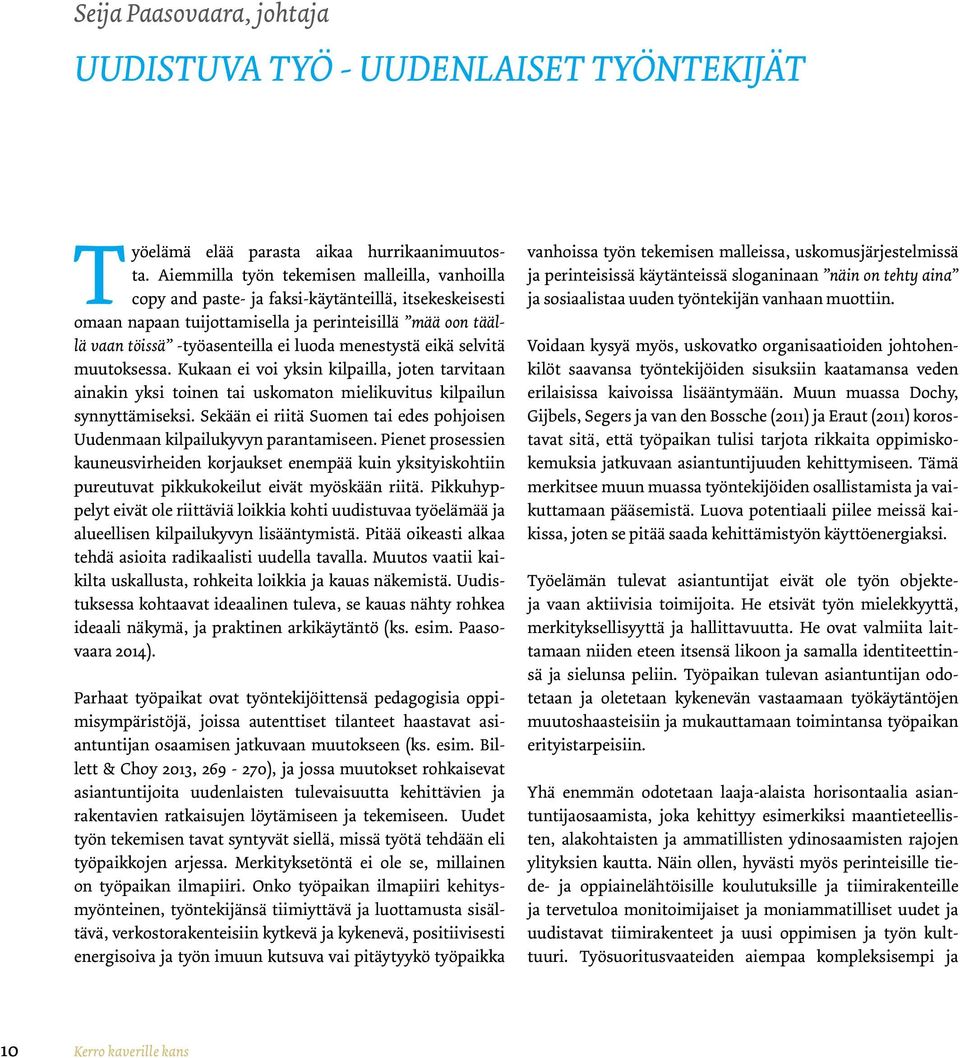 menestystä eikä selvitä muutoksessa. Kukaan ei voi yksin kilpailla, joten tarvitaan ainakin yksi toinen tai uskomaton mielikuvitus kilpailun synnyttämiseksi.