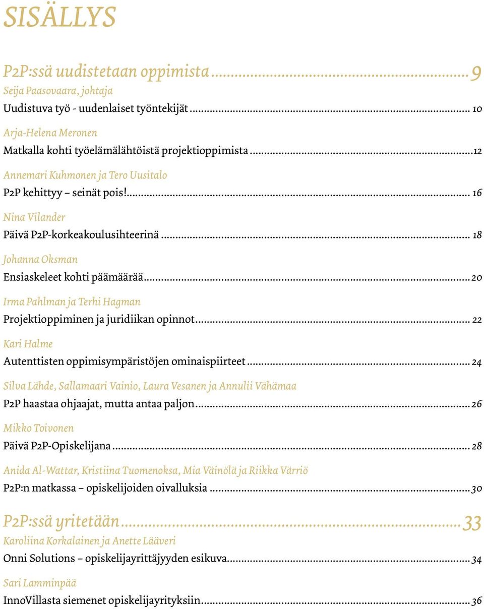 .. 20 Irma Pahlman ja Terhi Hagman Projektioppiminen ja juridiikan opinnot... 22 Kari Halme Autenttisten oppimisympäristöjen ominaispiirteet.