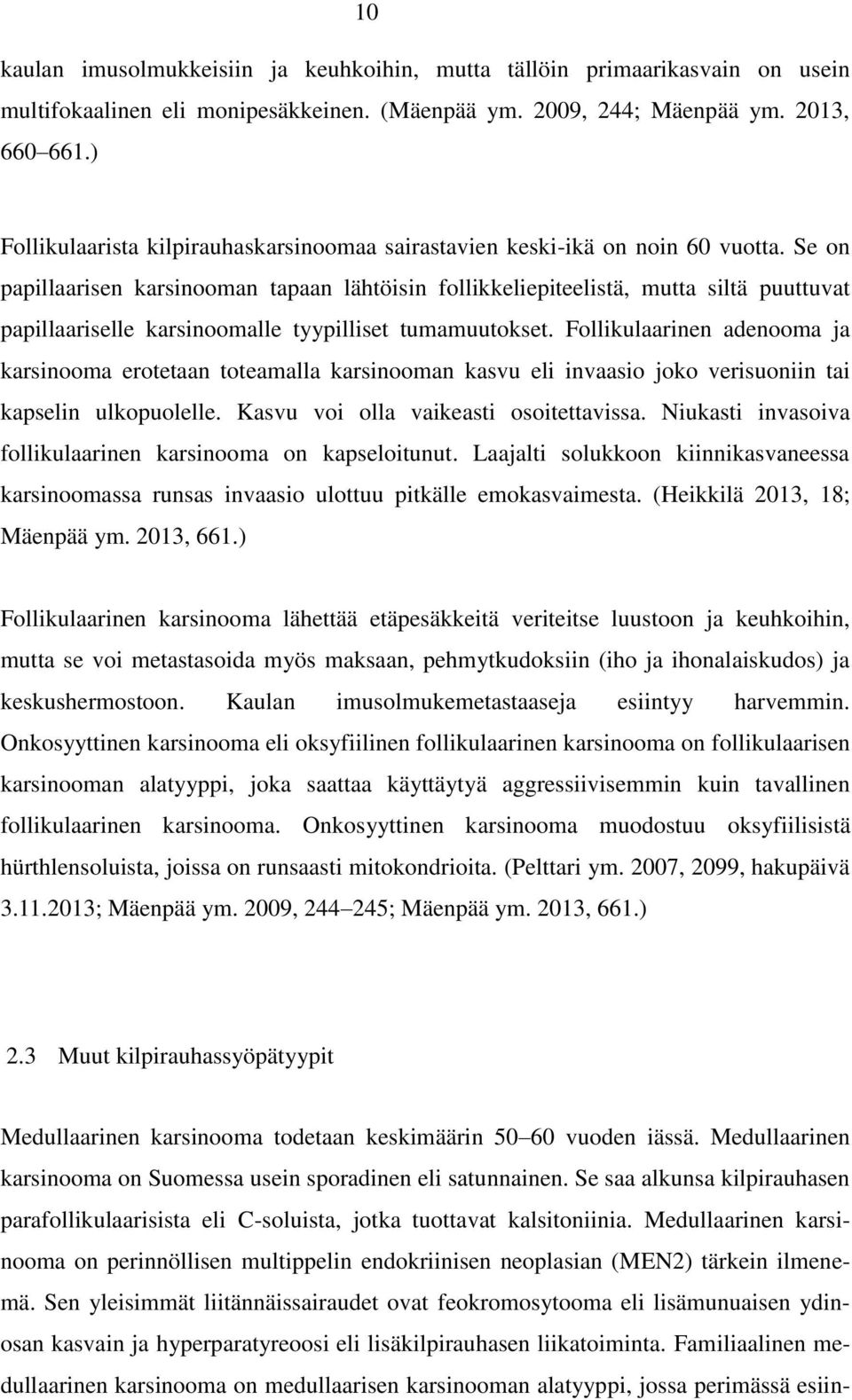 Se on papillaarisen karsinooman tapaan lähtöisin follikkeliepiteelistä, mutta siltä puuttuvat papillaariselle karsinoomalle tyypilliset tumamuutokset.