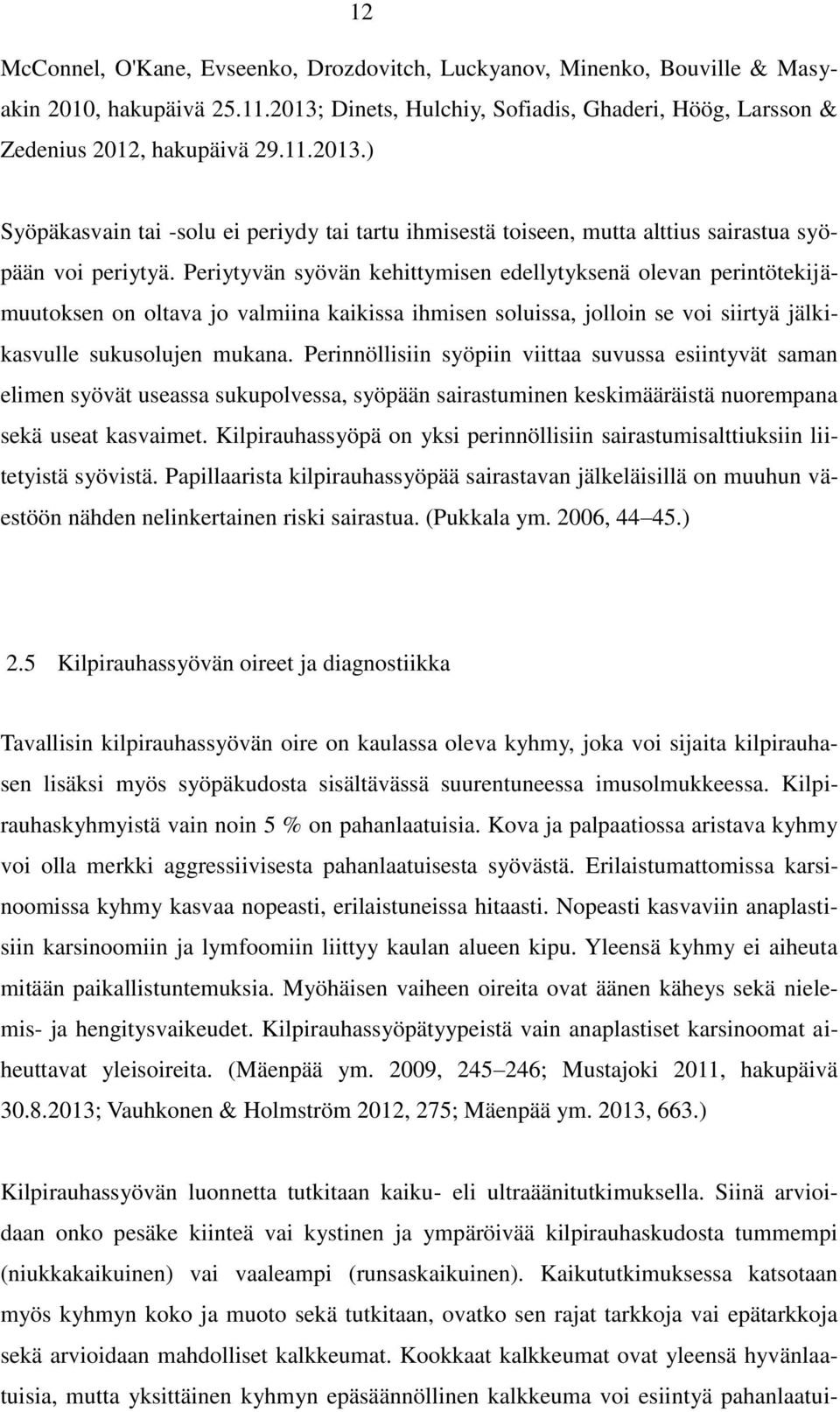 Periytyvän syövän kehittymisen edellytyksenä olevan perintötekijämuutoksen on oltava jo valmiina kaikissa ihmisen soluissa, jolloin se voi siirtyä jälkikasvulle sukusolujen mukana.