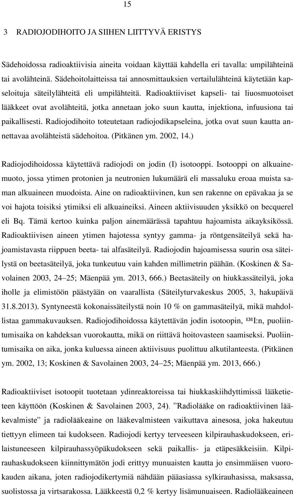 Radioaktiiviset kapseli- tai liuosmuotoiset lääkkeet ovat avolähteitä, jotka annetaan joko suun kautta, injektiona, infuusiona tai paikallisesti.