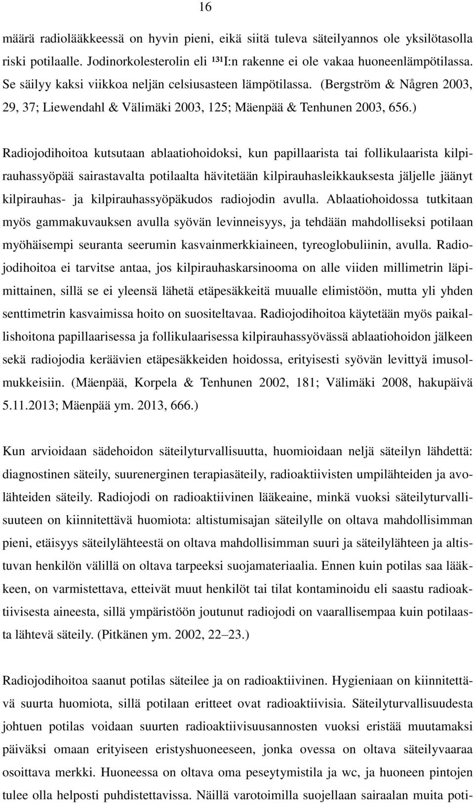 ) Radiojodihoitoa kutsutaan ablaatiohoidoksi, kun papillaarista tai follikulaarista kilpirauhassyöpää sairastavalta potilaalta hävitetään kilpirauhasleikkauksesta jäljelle jäänyt kilpirauhas- ja