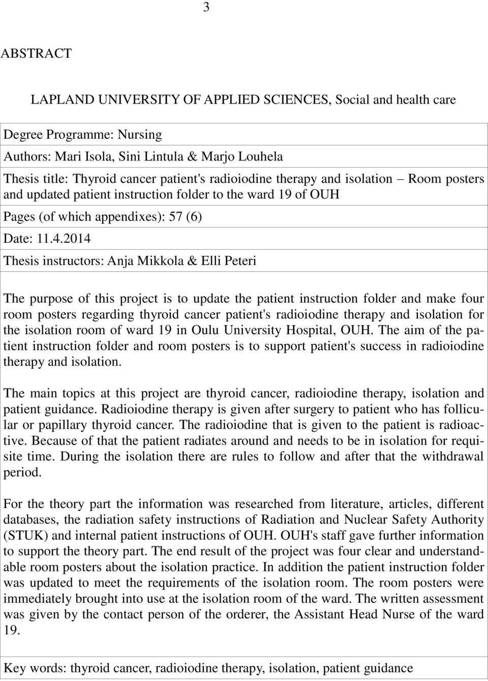 2014 Thesis instructors: Anja Mikkola & Elli Peteri The purpose of this project is to update the patient instruction folder and make four room posters regarding thyroid cancer patient's radioiodine