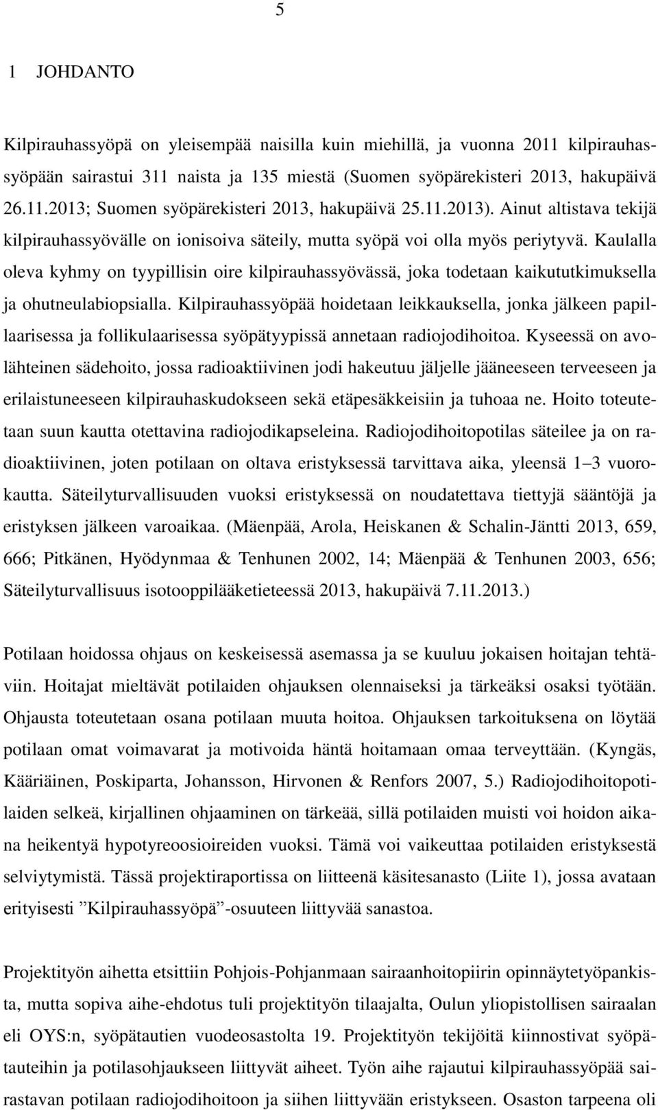 Kaulalla oleva kyhmy on tyypillisin oire kilpirauhassyövässä, joka todetaan kaikututkimuksella ja ohutneulabiopsialla.