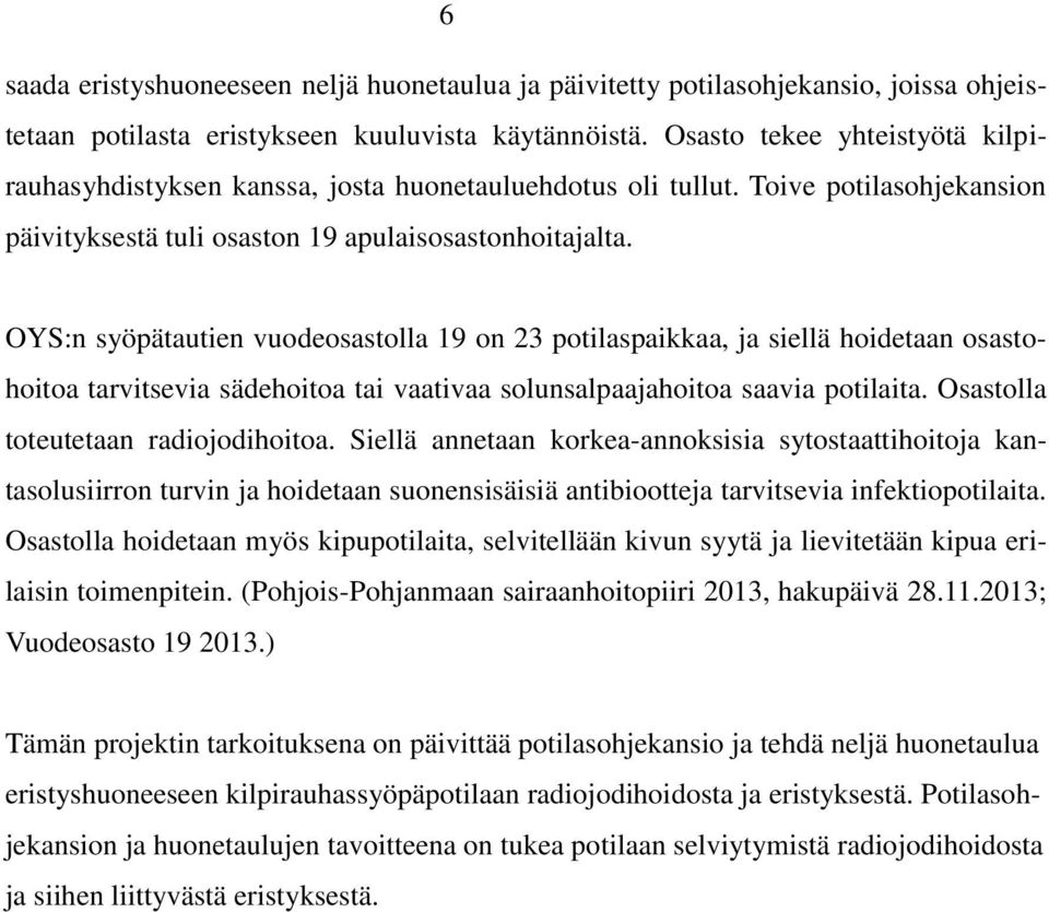 OYS:n syöpätautien vuodeosastolla 19 on 23 potilaspaikkaa, ja siellä hoidetaan osastohoitoa tarvitsevia sädehoitoa tai vaativaa solunsalpaajahoitoa saavia potilaita.