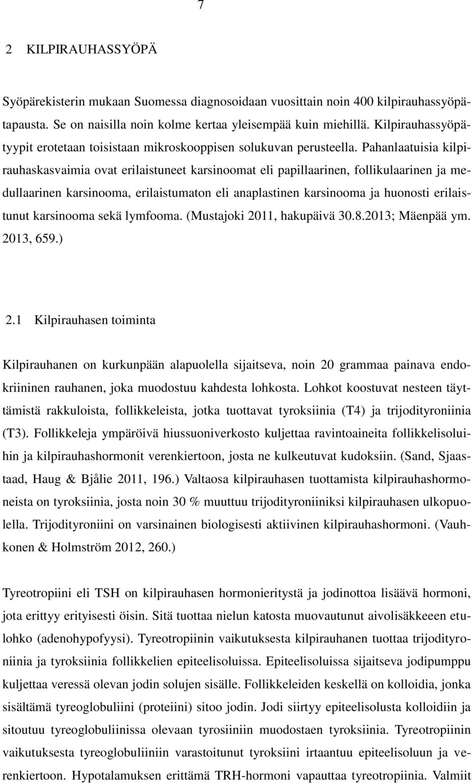 Pahanlaatuisia kilpirauhaskasvaimia ovat erilaistuneet karsinoomat eli papillaarinen, follikulaarinen ja medullaarinen karsinooma, erilaistumaton eli anaplastinen karsinooma ja huonosti erilaistunut