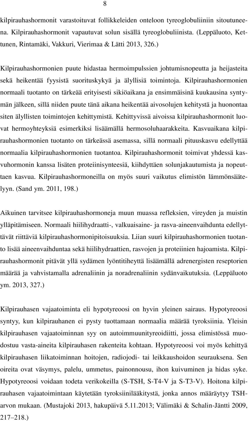 ) Kilpirauhashormonien puute hidastaa hermoimpulssien johtumisnopeutta ja heijasteita sekä heikentää fyysistä suorituskykyä ja älyllisiä toimintoja.