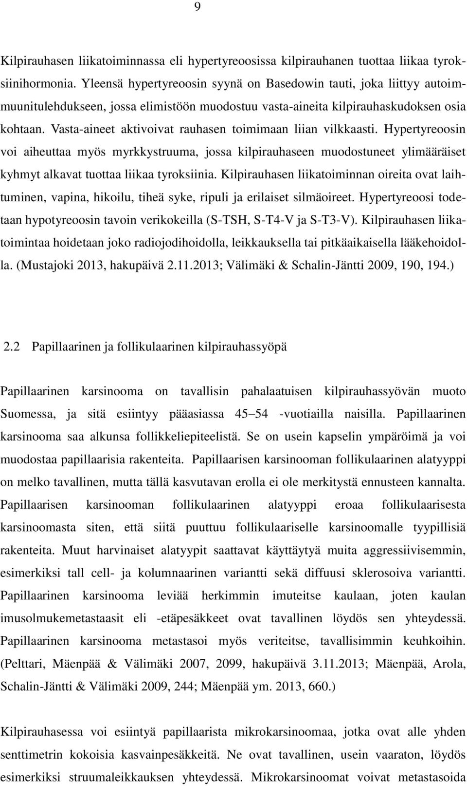 Vasta-aineet aktivoivat rauhasen toimimaan liian vilkkaasti. Hypertyreoosin voi aiheuttaa myös myrkkystruuma, jossa kilpirauhaseen muodostuneet ylimääräiset kyhmyt alkavat tuottaa liikaa tyroksiinia.