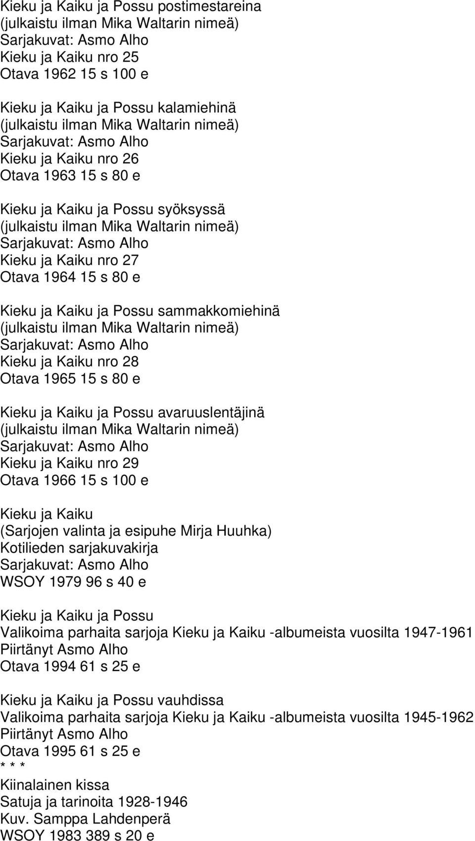 15 s 100 e Kieku ja Kaiku (Sarjojen valinta ja esipuhe Mirja Huuhka) Kotilieden sarjakuvakirja WSOY 1979 96 s 40 e Kieku ja Kaiku ja Possu Valikoima parhaita sarjoja Kieku ja Kaiku -albumeista